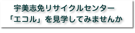 宇美志免リサイクルセンター「エコル」を見学してみませんか